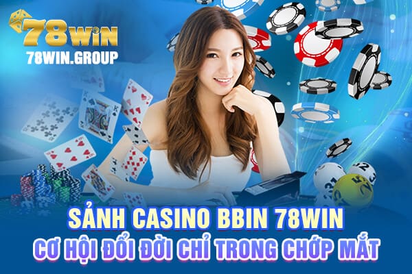 Sảnh casino BBIN 78win - Cơ hội đổi đời chỉ trong chớp mắt